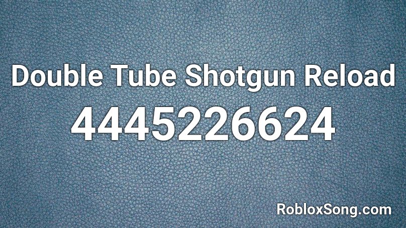 Double Tube Shotgun Reload Roblox ID
