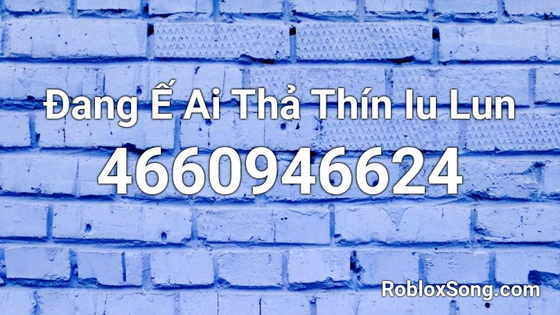 Đang Ế Ai Thả Thín Iu Lun Roblox ID