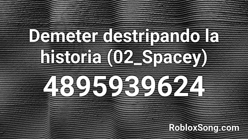 Demeter destripando la historia (02_Spacey) Roblox ID