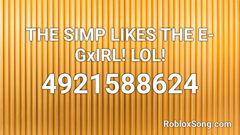 The Simp Likes The E Gxirl Lol Roblox Id Roblox Music Codes - roblox lol orange