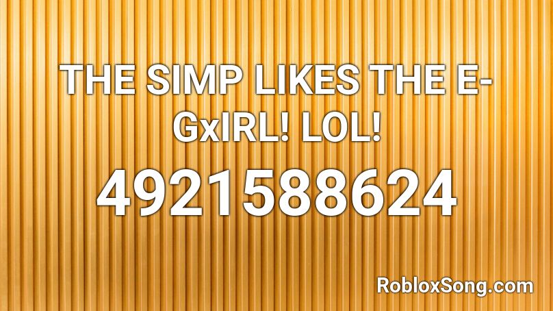 THE SIMP LIKES THE E-GxIRL! LOL! Roblox ID