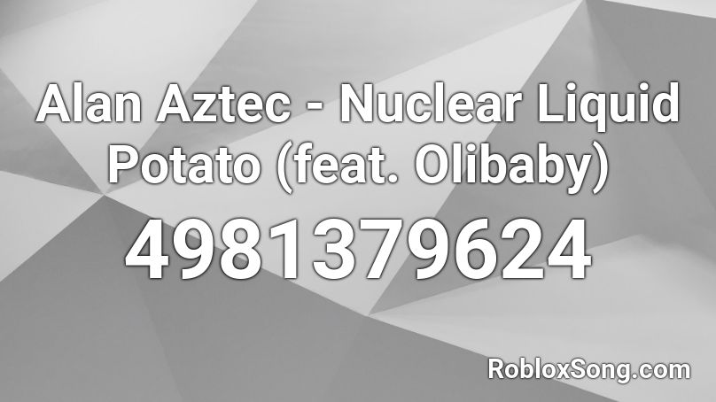Alan Aztec - Nuclear Liquid Potato (feat. Olibaby) Roblox ID