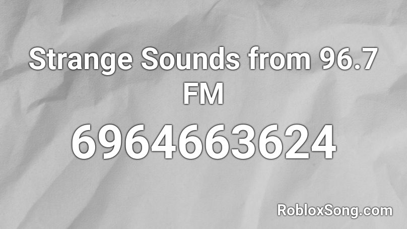 Strange Sounds from 96.7 FM Roblox ID