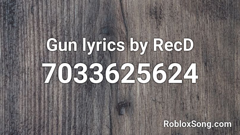 Gun lyrics by RecD Roblox ID