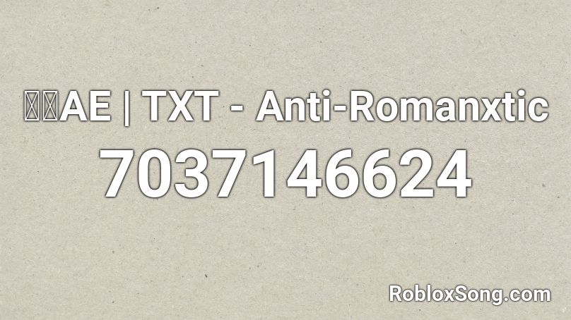 🌜🌛AE | TXT - Anti-Romanxtic Roblox ID