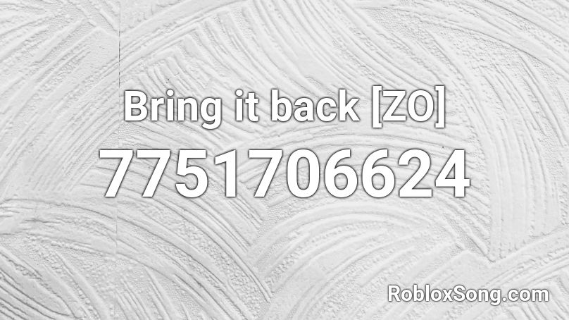 Bring it back [ZO] Roblox ID