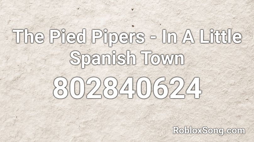 The Pied Pipers - In A Little Spanish Town Roblox ID