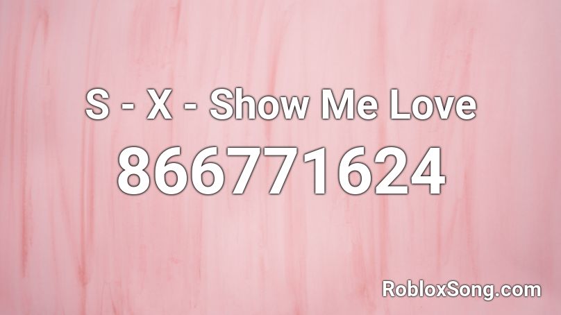 S - X - Show Me Love Roblox ID