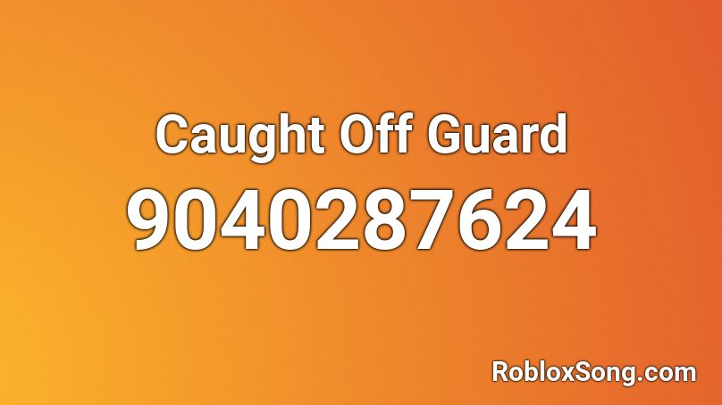 Caught Off Guard Roblox ID