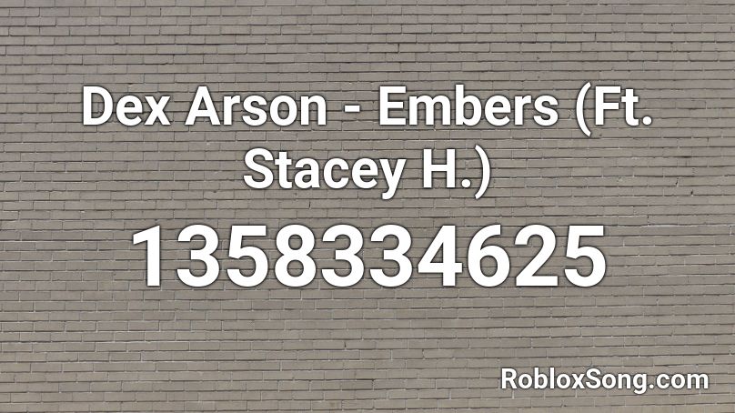 Dex Arson - Embers (Ft. Stacey H.) Roblox ID