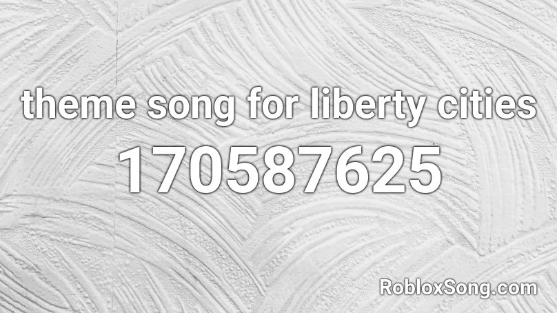 theme song for liberty cities Roblox ID