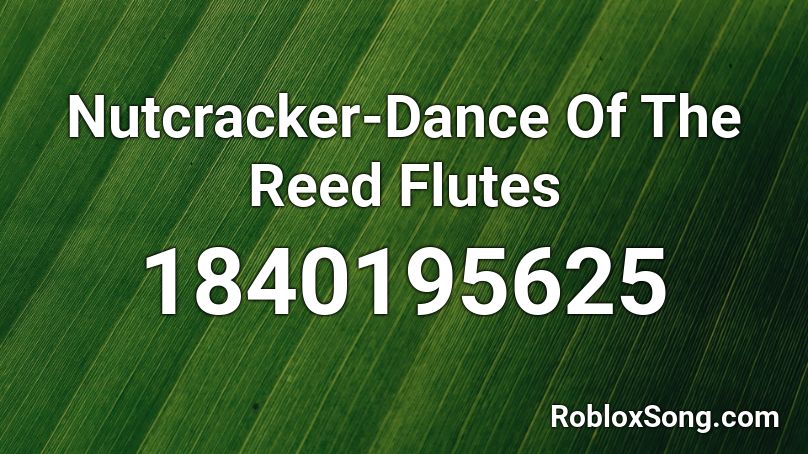 Nutcracker-Dance Of The Reed Flutes Roblox ID