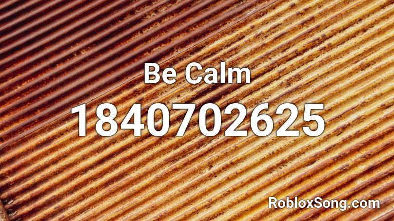 Be Calm Roblox ID