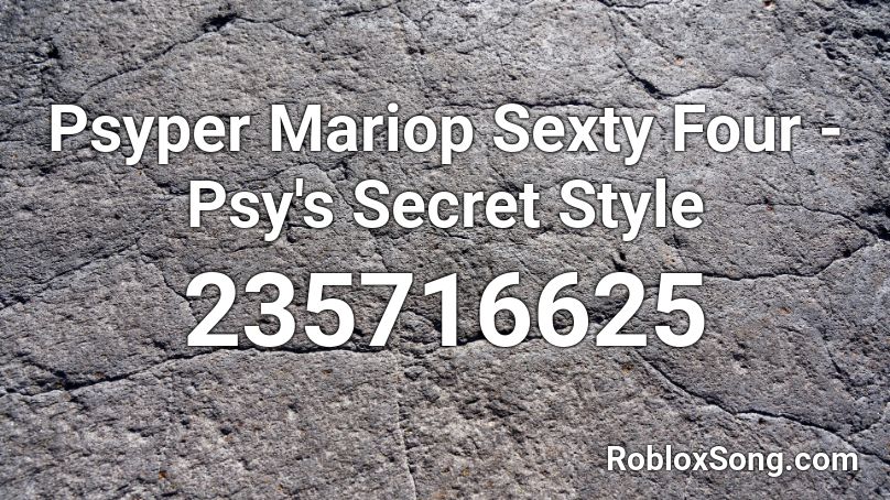 Psyper Mariop Sexty Four - Psy's Secret Style Roblox ID