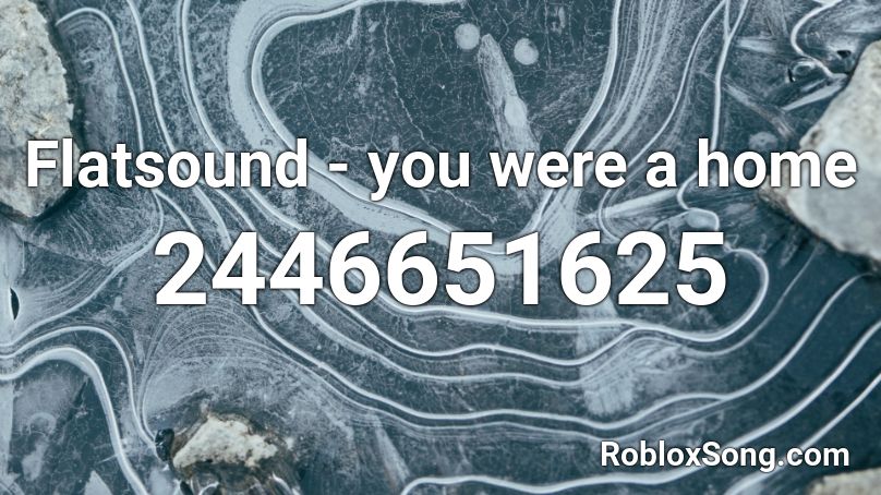 Flatsound - you were a home  Roblox ID