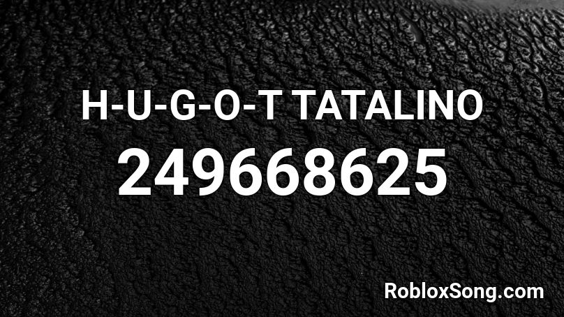 H-U-G-O-T TATALINO Roblox ID