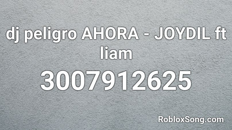 Dj Peligro Ahora Joydil Ft Liam Roblox Id Roblox Music Codes - dj roblox id