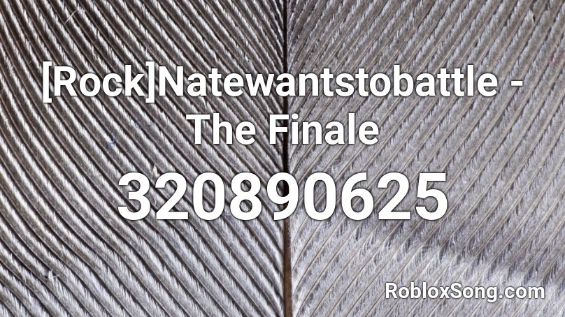 [Rock]Natewantstobattle - The Finale Roblox ID