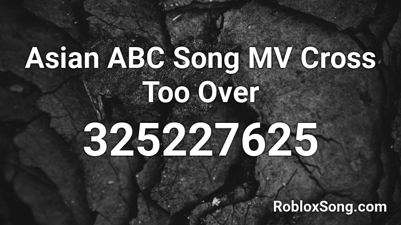 Asian ABC Song MV Cross Too Over Roblox ID
