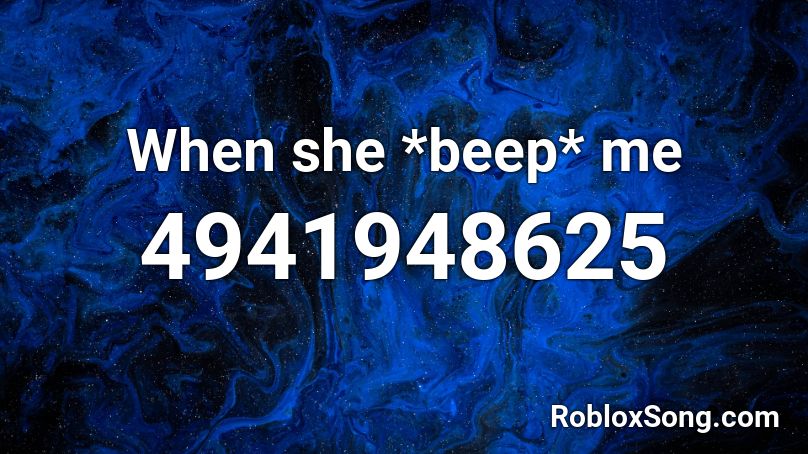 When she *beep* me Roblox ID