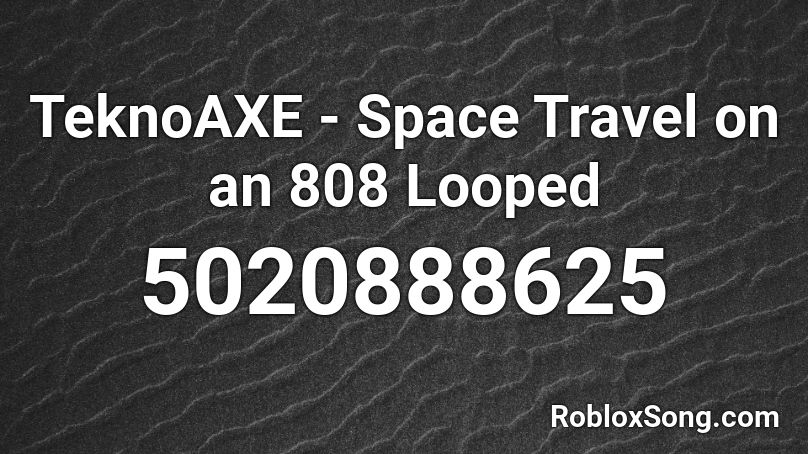 TeknoAXE - Space Travel on an 808 Looped Roblox ID