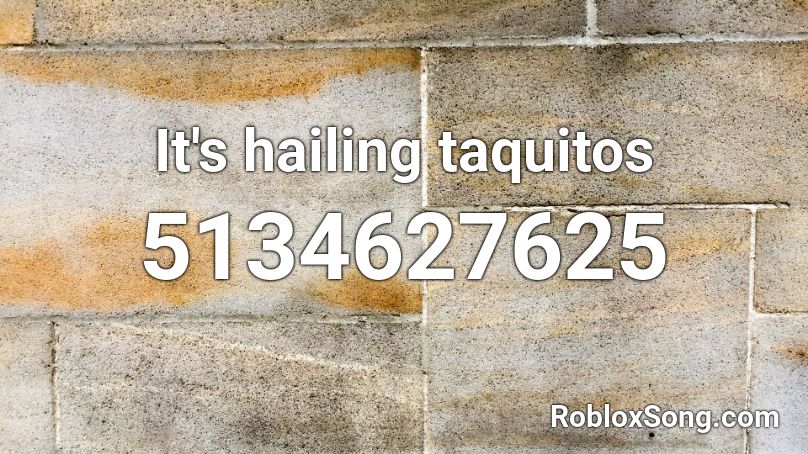 It's hailing taquito Roblox ID