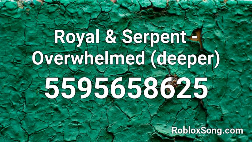 Royal & Serpent - Overwhelmed (deeper) Roblox ID