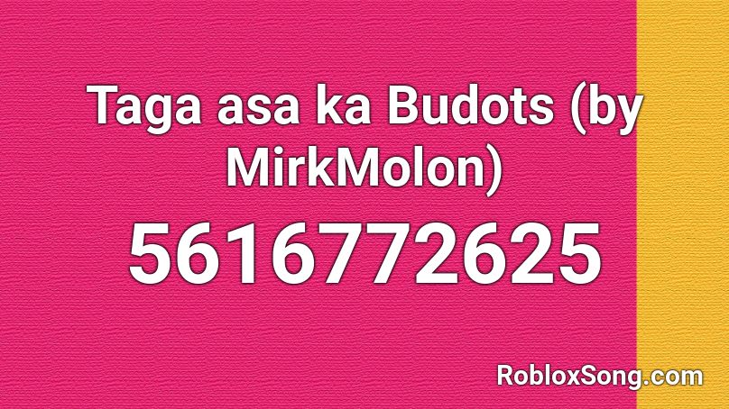Taga asa ka Budots (by MirkMolon) Roblox ID