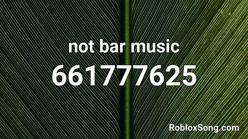 not bar music Roblox ID