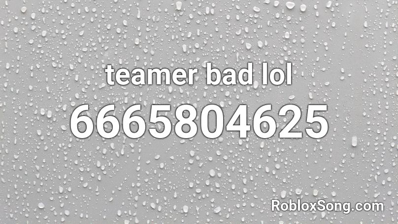 teamer bad lol Roblox ID