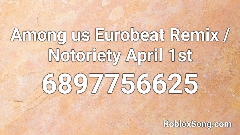 Among Us Eurobeat Remix Notoriety April 1st Roblox Id Roblox Music Codes - roblox april 1st