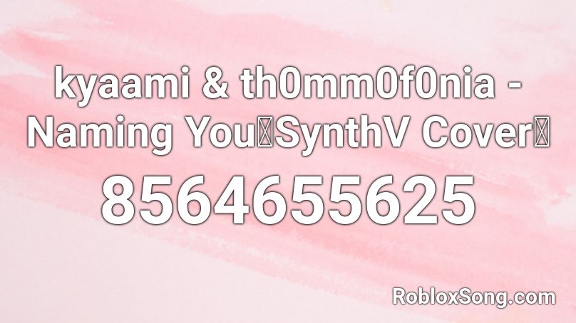 kyaami & th0mm0f0nia - Naming You【SynthV Cover】 Roblox ID