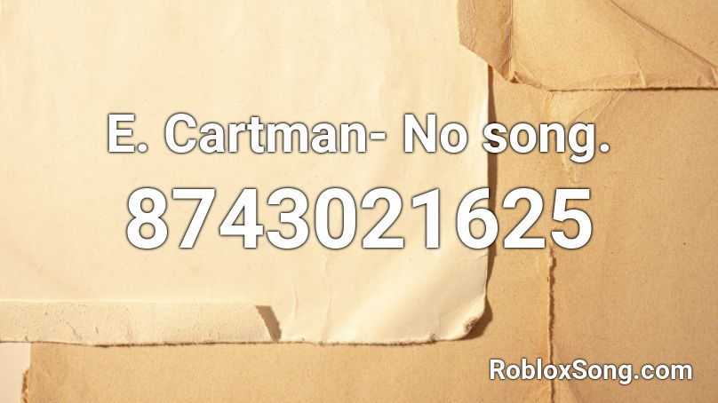 E. Cartman- No song. Roblox ID