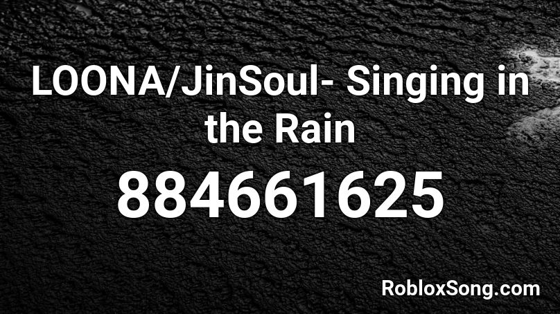 LOONA/JinSoul- Singing in the Rain Roblox ID