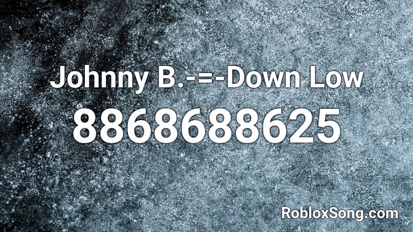 Johnny B.-=-Down Low Roblox ID