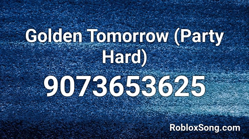 Golden Tomorrow (Party Hard) Roblox ID