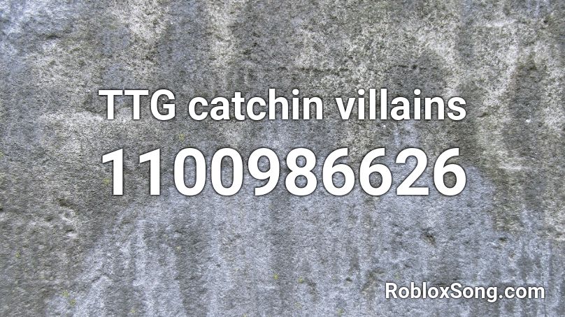 TTG catchin villains Roblox ID