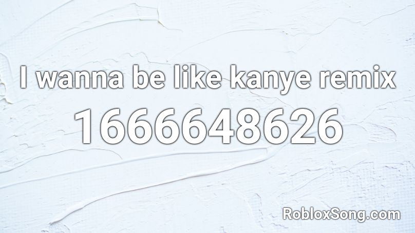 I wanna be like kanye remix Roblox ID