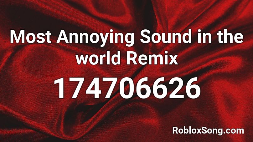 Most Annoying Sound in the world Remix Roblox ID