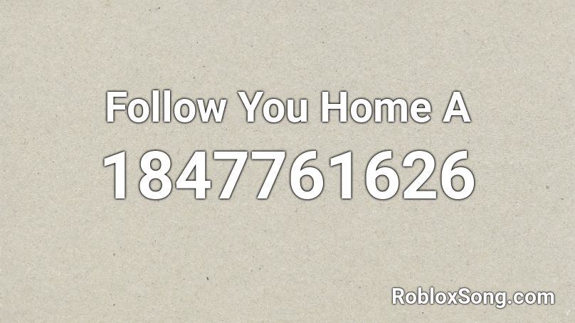 Follow You Home A Roblox ID