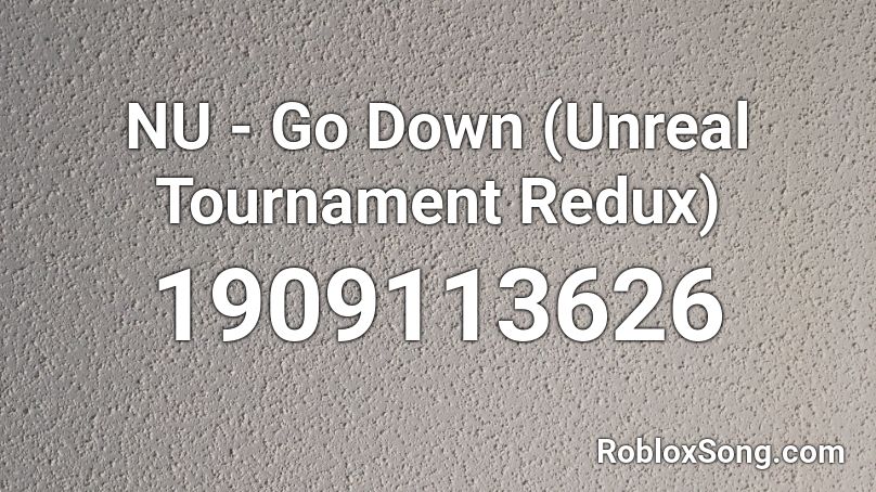 NU - Go Down (Unreal Tournament Redux) Roblox ID