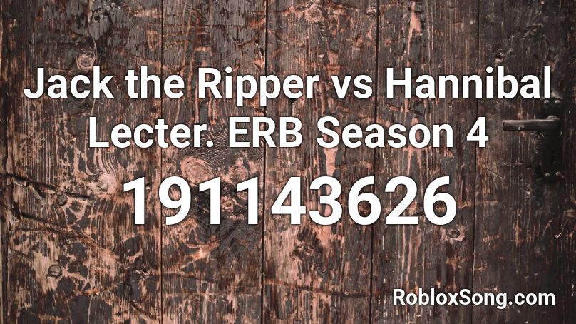 Jack the Ripper vs Hannibal Lecter.  ERB Season 4 Roblox ID