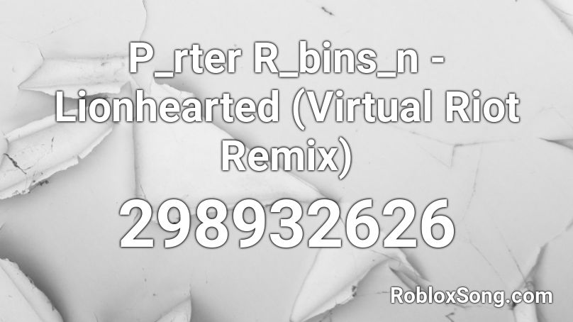 P_rter R_bins_n - Lionhearted (Virtual Riot Remix) Roblox ID