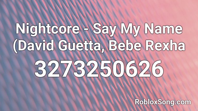 Say My Name Roblox Id Code - roblox id nightcore
