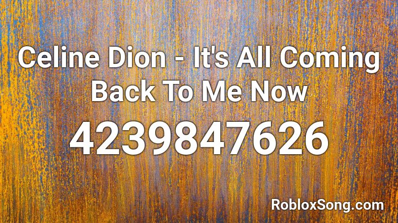 Celine Dion - It's All Coming Back To Me Now Roblox ID