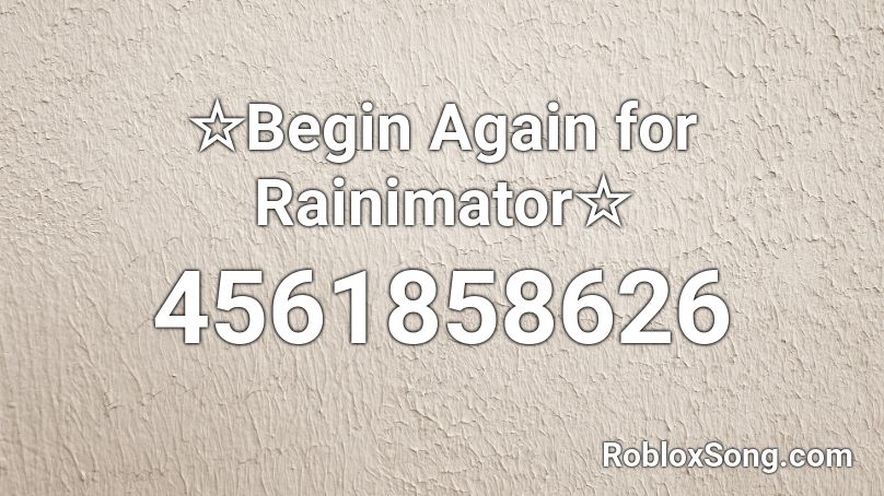 ☆Begin Again for Rainimator☆ Roblox ID