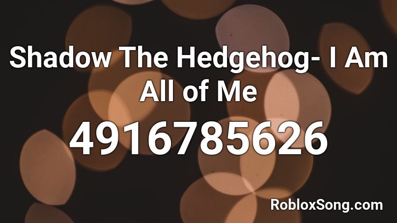 Shadow The Hedgehog- I Am All of Me Roblox ID