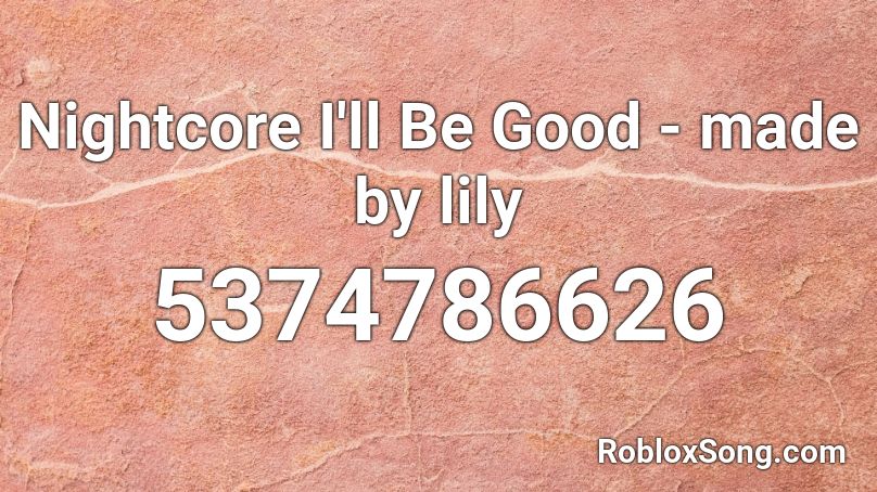 Nightcore I Ll Be Good Made By Lily Roblox Id Roblox Music Codes - roblox id lily