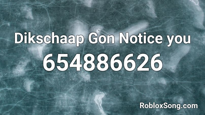 Dikschaap Gon Notice you Roblox ID