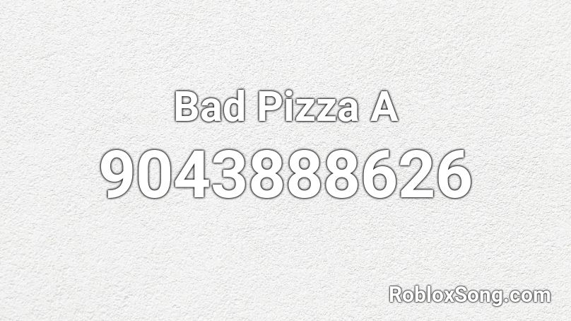 Bad Pizza A Roblox ID